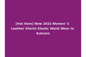 [Hot Item] New 2022 Women′ S Leather Shorts Elastic Waist Wear in Autumn