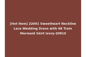 [Hot Item] 22001 Sweetheart Neckline Lace Wedding Dress with 68 Train Mermaid Skirt Ivory-20910