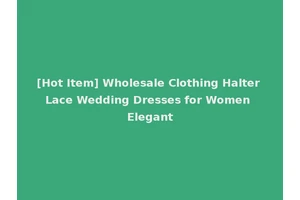 [Hot Item] Wholesale Clothing Halter Lace Wedding Dresses for Women Elegant