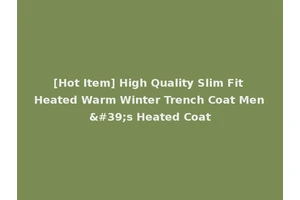 [Hot Item] High Quality Slim Fit Heated Warm Winter Trench Coat Men's Heated Coat