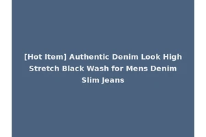 [Hot Item] Authentic Denim Look High Stretch Black Wash for Mens Denim Slim Jeans