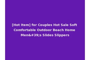 [Hot Item] for Couples Hot Sale Soft Comfortable Outdoor Beach Home Men's Slides Slippers