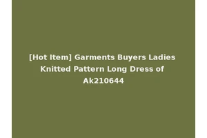 [Hot Item] Garments Buyers Ladies Knitted Pattern Long Dress of Ak210644