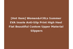 [Hot Item] Women's Summer EVA Insole Anti-Slip Print High Heel Flat Beautiful Custom Upper Material Slippers