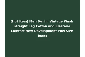 [Hot Item] Men Denim Vintage Wash Straight Leg Cotton and Elastane Comfort New Development Plus Size Jeans