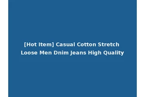 [Hot Item] Casual Cotton Stretch Loose Men Dnim Jeans High Quality