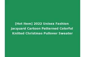[Hot Item] 2022 Unisex Fashion Jacquard Cartoon Patterned Colorful Kniited Christmas Pullover Sweater