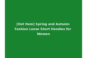 [Hot Item] Spring and Autumn Fashion Loose Short Hoodies for Women