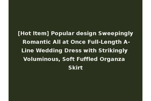 [Hot Item] Popular design Sweepingly Romantic All at Once Full-Length A-Line Wedding Dress with Strikingly Voluminous, Soft Fuffled Organza Skirt