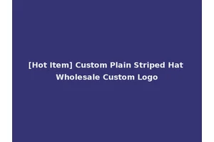 [Hot Item] Custom Plain Striped Hat Wholesale Custom Logo