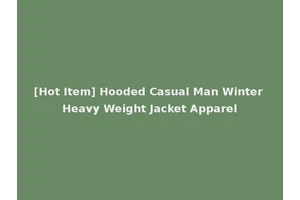 [Hot Item] Hooded Casual Man Winter Heavy Weight Jacket Apparel