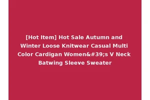 [Hot Item] Hot Sale Autumn and Winter Loose Knitwear Casual Multi Color Cardigan Women's V Neck Batwing Sleeve Sweater