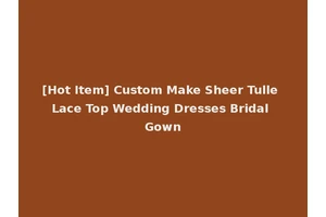 [Hot Item] Custom Make Sheer Tulle Lace Top Wedding Dresses Bridal Gown