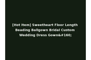 [Hot Item] Sweetheart Floor Length Beading Ballgown Bridal Custom Wedding Dress Gown 