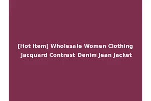 [Hot Item] Wholesale Women Clothing Jacquard Contrast Denim Jean Jacket