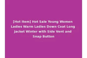 [Hot Item] Hot Sale Young Women Ladies Warm Ladies Down Coat Long Jacket Winter with Side Vent and Snap Button