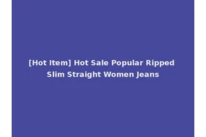 [Hot Item] Hot Sale Popular Ripped Slim Straight Women Jeans