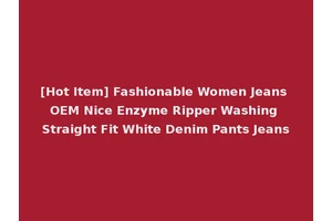 [Hot Item] Fashionable Women Jeans OEM Nice Enzyme Ripper Washing Straight Fit White Denim Pants Jeans