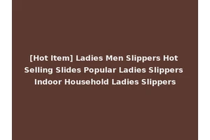 [Hot Item] Ladies Men Slippers Hot Selling Slides Popular Ladies Slippers Indoor Household Ladies Slippers