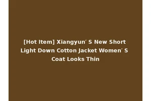 [Hot Item] Xiangyun′ S New Short Light Down Cotton Jacket Women′ S Coat Looks Thin