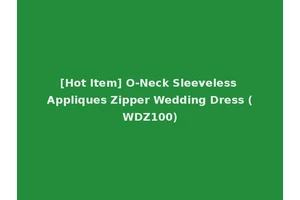 [Hot Item] O-Neck Sleeveless Appliques Zipper Wedding Dress (WDZ100)