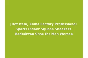 [Hot Item] China Factory Professional Sports Indoor Squash Sneakers Badminton Shoe for Men Women