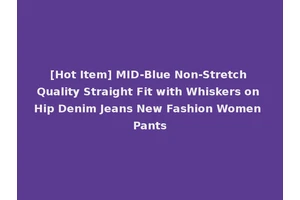 [Hot Item] MID-Blue Non-Stretch Quality Straight Fit with Whiskers on Hip Denim Jeans New Fashion Women Pants