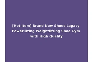 [Hot Item] Brand New Shoes Legacy Powerlifting Weightlifting Shoe Gym with High Quality