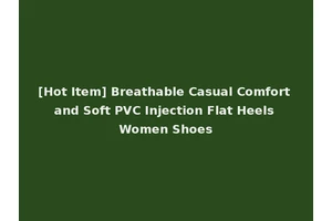 [Hot Item] Breathable Casual Comfort and Soft PVC Injection Flat Heels Women Shoes