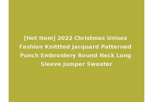 [Hot Item] 2022 Christmas Unisex Fashion Knittted Jacquard Patterned Punch Embroidery Round Neck Long Sleeve Jumper Sweater