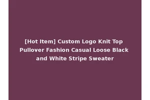 [Hot Item] Custom Logo Knit Top Pullover Fashion Casual Loose Black and White Stripe Sweater