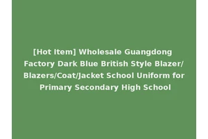 [Hot Item] Wholesale Guangdong Factory Dark Blue British Style Blazer/Blazers/Coat/Jacket School Uniform for Primary Secondary High School