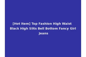 [Hot Item] Top Fashion High Waist Black High Slits Bell Bottom Fancy Girl Jeans