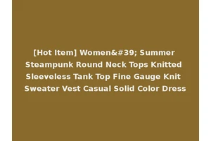[Hot Item] Women' Summer Steampunk Round Neck Tops Knitted Sleeveless Tank Top Fine Gauge Knit Sweater Vest Casual Solid Color Dress