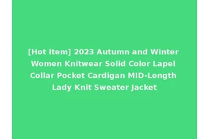 [Hot Item] 2023 Autumn and Winter Women Knitwear Solid Color Lapel Collar Pocket Cardigan MID-Length Lady Knit Sweater Jacket