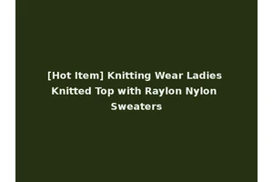 [Hot Item] Knitting Wear Ladies Knitted Top with Raylon Nylon Sweaters