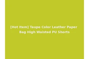 [Hot Item] Taupe Color Leather Paper Bag High Waisted PU Shorts
