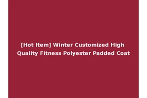 [Hot Item] Winter Customized High Quality Fitness Polyester Padded Coat