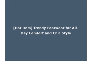 [Hot Item] Trendy Footwear for All-Day Comfort and Chic Style