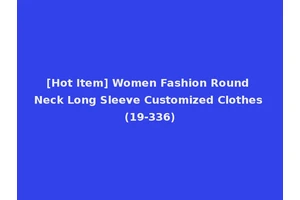 [Hot Item] Women Fashion Round Neck Long Sleeve Customized Clothes (19-336)