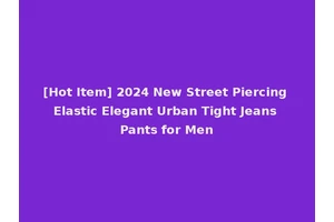 [Hot Item] 2024 New Street Piercing Elastic Elegant Urban Tight Jeans Pants for Men