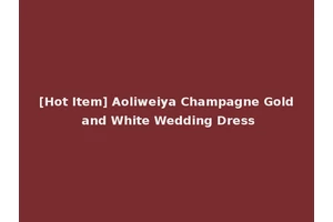 [Hot Item] Aoliweiya Champagne Gold and White Wedding Dress