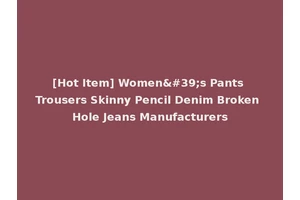 [Hot Item] Women's Pants Trousers Skinny Pencil Denim Broken Hole Jeans Manufacturers