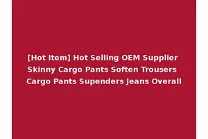 [Hot Item] Hot Selling OEM Supplier Skinny Cargo Pants Soften Trousers Cargo Pants Supenders Jeans Overall