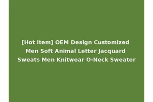 [Hot Item] OEM Design Customized Men Soft Animal Letter Jacquard Sweats Men Knitwear O-Neck Sweater