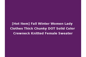 [Hot Item] Fall Winter Women Lady Clothes Thick Chunky DOT Solid Color Crewneck Knitted Female Sweater