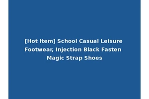 [Hot Item] School Casual Leisure Footwear, Injection Black Fasten Magic Strap Shoes