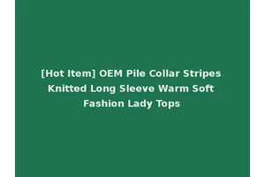[Hot Item] OEM Pile Collar Stripes Knitted Long Sleeve Warm Soft Fashion Lady Tops