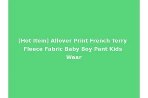 [Hot Item] Allover Print French Terry Fleece Fabric Baby Boy Pant Kids Wear