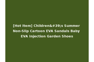 [Hot Item] Children's Summer Non-Slip Cartoon EVA Sandals Baby EVA Injection Garden Shoes
